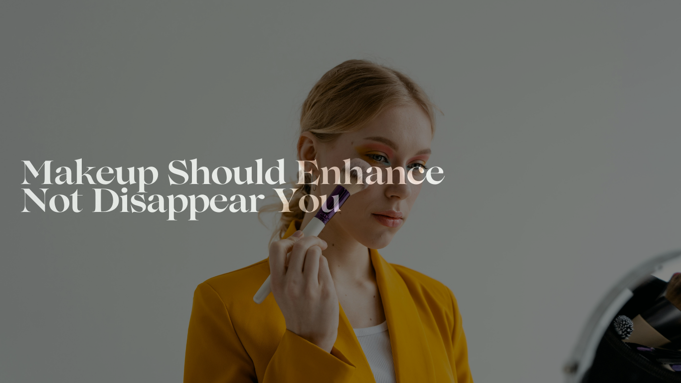 makeup should enhance not disappear you