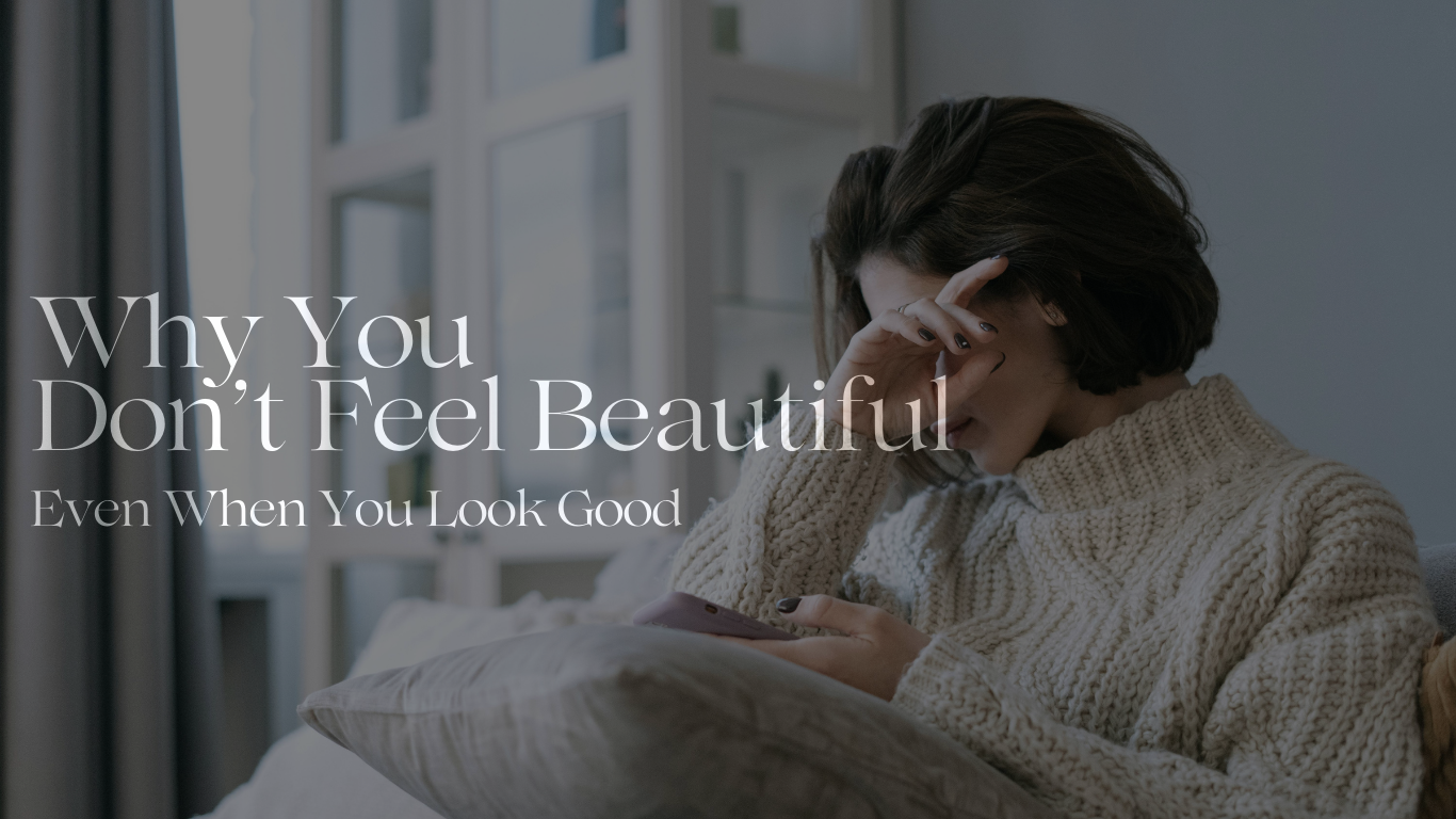 why you don’t feel beautiful (even when you look good)